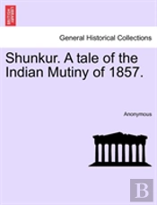 Shunkur. A Tale Of The Indian Mutiny Of 1857.