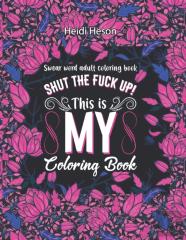 Shut The Fuck Up! This Is My Coloring Book