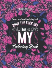 Shut The Fuck Up! This Is My Coloring Book
