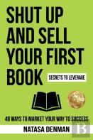 Shut Up And Sell Your First Book