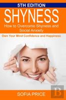 Shyness: How To Overcome Shyness And Social Anxiety: Own Your Mind, Confidence And Happiness