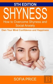 Shyness: How To Overcome Shyness And Social Anxiety: Own Your Mind, Confidence And Happiness