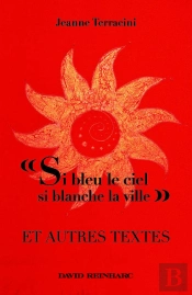 Si Bleu Le Ciel, Si Blanche La Ville Et Autres Textes ; Un Bref Sejour Dans L'Eternite