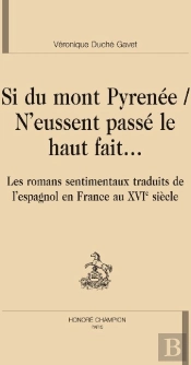 Si Du Mont Pyrénée / N'Eussent Passé Le Haut Fait... ; Les Romans Sentimentaux Traduits De L'Espagnol En France Au Xvie Siècle