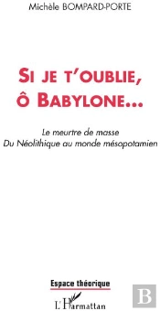 Si Je T'Oublie, Ô Babylone...  Le Meurtre De Masse Du Néolithique Au Monde Mésopotamien