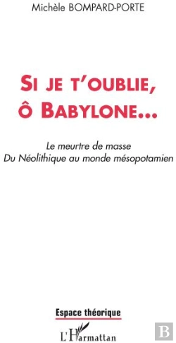 Bertrand.pt - Si Je T'Oublie, Ô Babylone...  Le Meurtre De Masse Du Néolithique Au Monde Mésopotamien