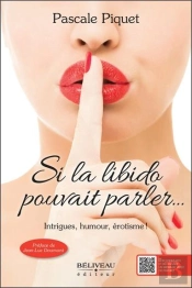 Si La Libido Pouvait Parler... Intrigues, Humour, Érotisme !
