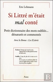 Si Le Littre M'Etait (Mal) Conte - Petit Dictionnaire Des Mots Oublies, Denatures Et Commentes