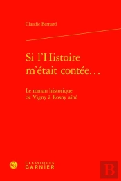 Si L'Histoire M'Etait Contee... - Le Roman Historique De Vigny A Rosny Aine