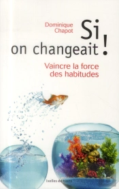 Si On Changeait ! Vaincre La Force Des Habitudes