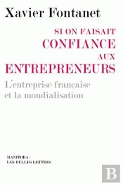 Si On Faisait Confiance Aux Entrepreneurs ; L'Entreprise Française Et La Mondialisation