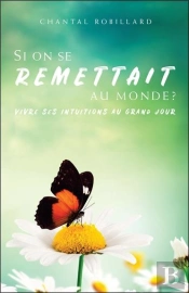 Si On Se Remettait Au Monde ? Vivre Ses Intuitions Au Grand Jour