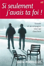 Si Seulement J'Avais Ta Foi ! - Ecouter Et Accompagner Ceux Qui Cherchent