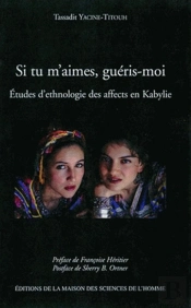 Si Tu M'Aimes, Guéris-Moi ; Études D'Ethnologie Des Affects En Kabylie