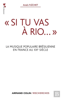 Bertrand.pt - « Si Tu Vas À Rio... » ; La Musique Populaire Brésilienne En France Au Xxe Siècle