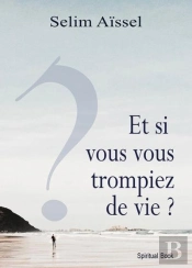 Si Vous Vous Trompiez De Vie ? Vers L'Éveil Spirituel