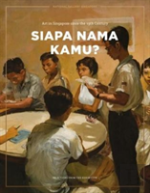 Siapa Nama Kamu? Art In Singapore Since The 19th Century
