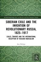 Siberian Exile And The Invention Of Revolutionary Russia, 1825â€“1917