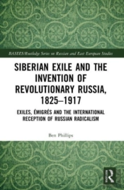 Siberian Exile And The Invention Of Revolutionary Russia, 1825â€“1917