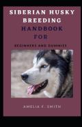 Siberian Husky Breeding Handbook For Beginners And Dummies