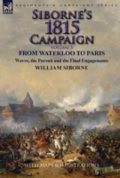 Siborne'S 1815 Campaign: Volume 3-From Waterloo To Paris, Wavre, The Pursuit And The Final Engagements