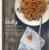 Sicily In The Kitchen: 30 Recipes That Are Too Good To Miss!