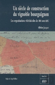 Siècle De Construction Du Vignoble Bourguignon ; Les Organisations Vitivinicoles De 1884 Aux Aoc