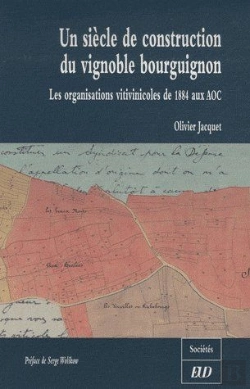 Bertrand.pt - Siècle De Construction Du Vignoble Bourguignon ; Les Organisations Vitivinicoles De 1884 Aux Aoc