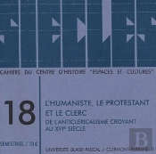 Siècles, N° 18/2003 : L'Humaniste, Le Protestant Et Le Clerc.  De L'Anticléricalisme Croyant Au 16e Siècle
