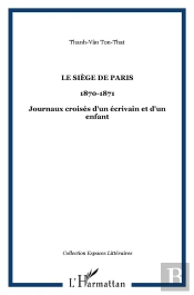 Siège De Paris, 1870-1871 ; Journaux Croisés D'Un Écrivain Et D'Un Enfant