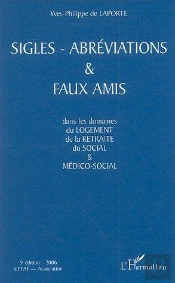 Sigles-Abreviations Et Faux Amis - Dans Les Domaines Du Logement, De La Retraite, Du Social & Medico (Édition 2006)