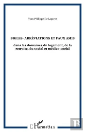 Sigles- Abreviations Et Faux Amis - Dans Les Domaines Du Logement, De La Retraite, Du Social Et Medi