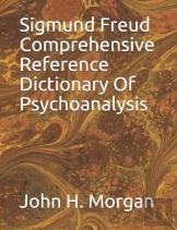 Sigmund Freud Comprehensive Reference Dictionary Of Psychoanalysis