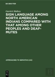 Sign Language Among North American Indians Compared With That Among Other Peoples And Deaf-Mutes