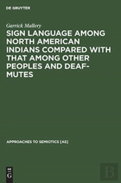 Sign Language Among North American Indians Compared With That Among Other Peoples And Deaf-Mutes