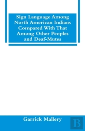 Sign Language Among North American Indians Compared With That Among Other Peoples And Deaf-Mutes
