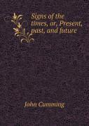 Signs Of The Times, Or, Present, Past, And Future