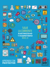 Sigue La Corriente. Electricidad Y Magnetismo (Nivel Iii). Aprendo Con Proyectos