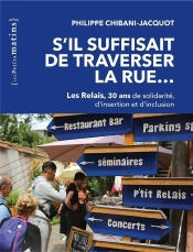S'Il Suffisait De Traverser La Rue... Les Relais, 30 Ans De Solidarité, D'Insertion Et D'Inclusion