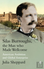 Silas Burroughs, The Man Who Made Wellcome