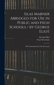 Silas Marner Abridged For Use In Public And High Schools / By George Eliot ; With Annotations By O.J. Stevenson