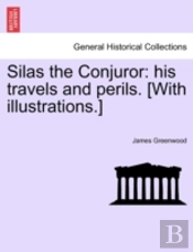 Silas The Conjuror: His Travels And Peri