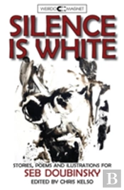 Silence Is White: Stories, Poems & Illustrations For Seb Doubinsky