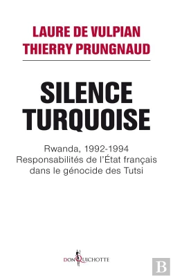 Bertrand.pt - Silence Turquoise ; Rwanda, 1992-1994 ; Responsabilités De L'Etat Français Dans Le Génocide Des Tutsi