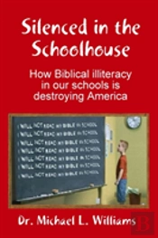 Silenced In The Schoolhouse: How Biblical Illiteracy In Our Schools Is Destroying America