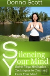 Silencing Your Mind: Secret Yoga Meditation Techniques To Clear And Calm Your Mind