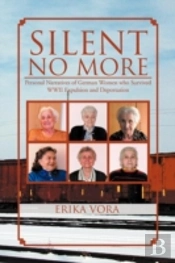 Silent No More: Personal Narratives Of German Women Who Survived Wwii Expulsion And Deportation