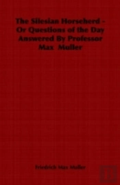 Silesian Horseherd - Or Questions Of The Day Answered By Professor Max Muller