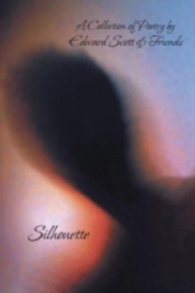 Silhouette: A Collection Of Poetry By Edward Scott & Friends