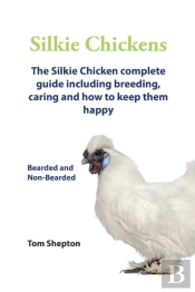 Silkie Chickens A Complete Guide To Caring And Breeding.